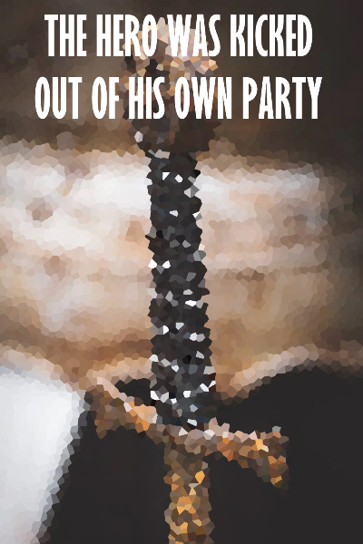 The Hero was Kicked Out of his Own Party