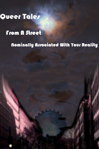 Queer Tales From A Street Nominally Associated With Your Reality