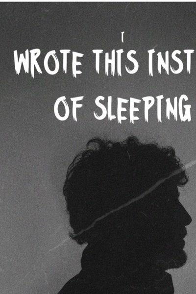 I wrote this instead of sleeping.