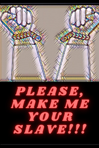 Please, make me your slave!!!