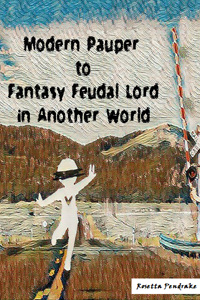 Modern Pauper to Fantasy Feudal Lord in Another World