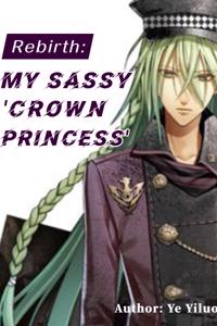 Rebirth: My Sassy 'Crown Princess'
