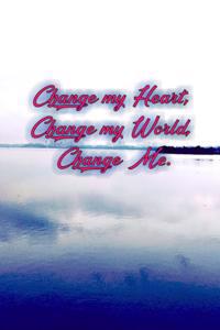 Change My Heart, Change My World, Change Me