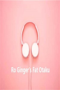 Ro Ginger's Fat Otaku