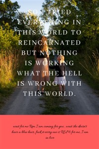 So I tried everything is there in the world to reincarnate but nothing is working