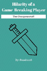 Hilarity of a Game-Breaking Player [Hiatus]