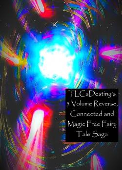 TLCsDestiny’s 5 Volume Reverse, Connected and Magic Free Fairy Tale Saga