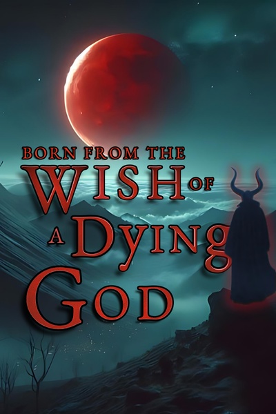 Born from the wish of a dying god