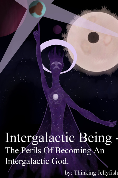 Intergalactic Being - The Perils Of Becoming An Intergalactic God.