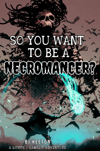 So You Want To Be A Necromancer? [LitRPG / Progression Fantasy]