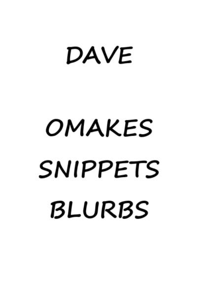 Dave's Omakes, Snippets and other blurbs