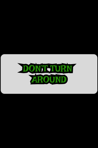 DON'T TURN AROUND