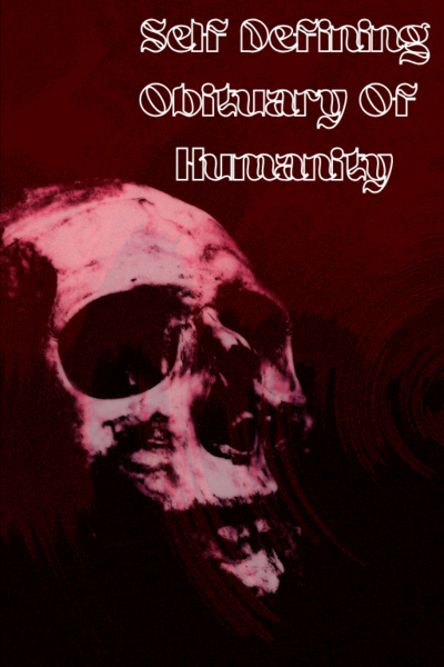 Self Defining Obituary of Humanity