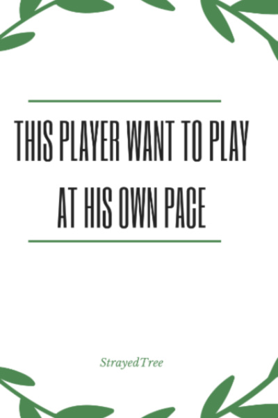 This Player Want To Play At His Own Pace