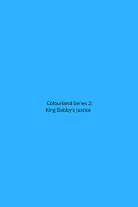 Colourland Series 2: King Bobby's Justice