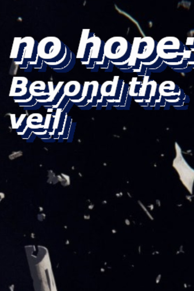 No Hope: Beyond the veil