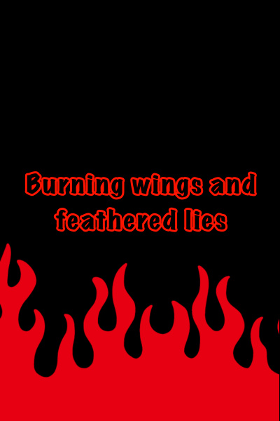 Burning Wings and Feathered Lies