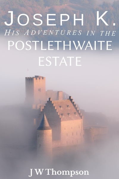 Joseph K : His Adventures in the Postlethwaite Estate