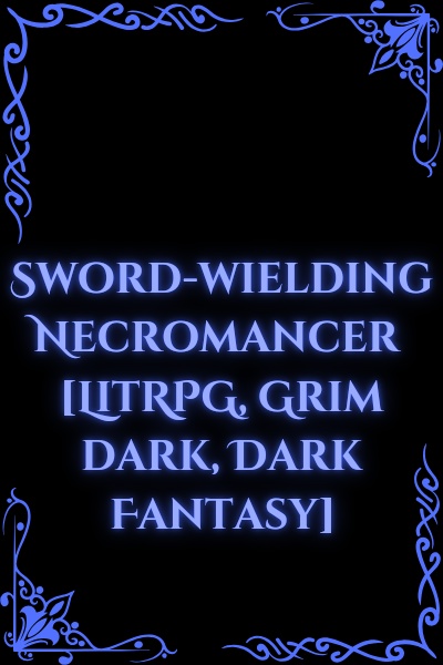 Sword-wielding Necromancer [LitRPG, Grim dark, Dark Fantasy]