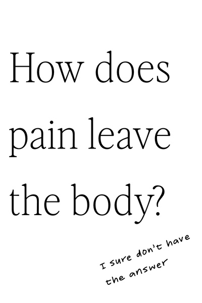 How does pain leave the body?