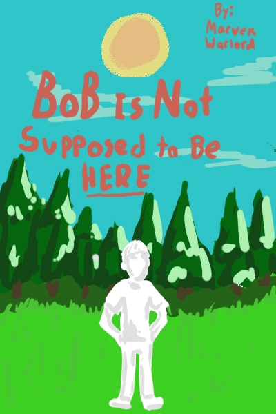 Bob Is Not Supposed To Be Here