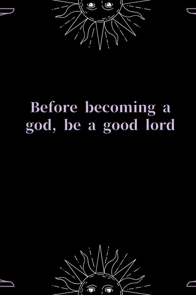 Before becoming a god, be a good lord